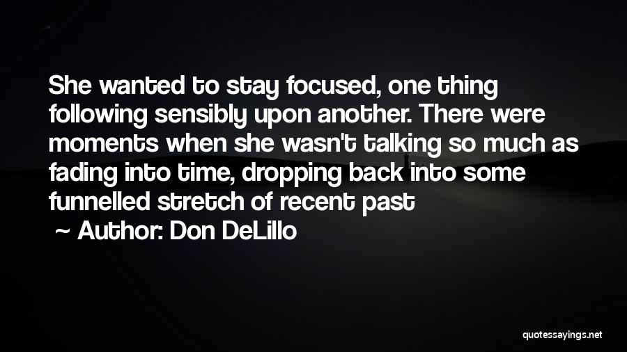 Don DeLillo Quotes: She Wanted To Stay Focused, One Thing Following Sensibly Upon Another. There Were Moments When She Wasn't Talking So Much