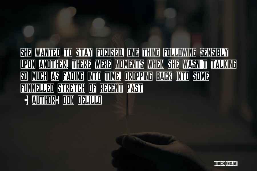 Don DeLillo Quotes: She Wanted To Stay Focused, One Thing Following Sensibly Upon Another. There Were Moments When She Wasn't Talking So Much