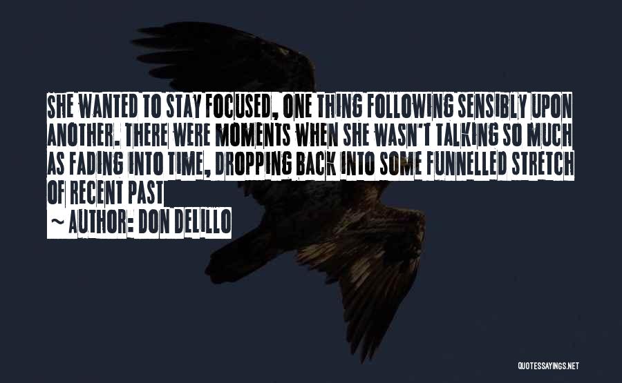 Don DeLillo Quotes: She Wanted To Stay Focused, One Thing Following Sensibly Upon Another. There Were Moments When She Wasn't Talking So Much