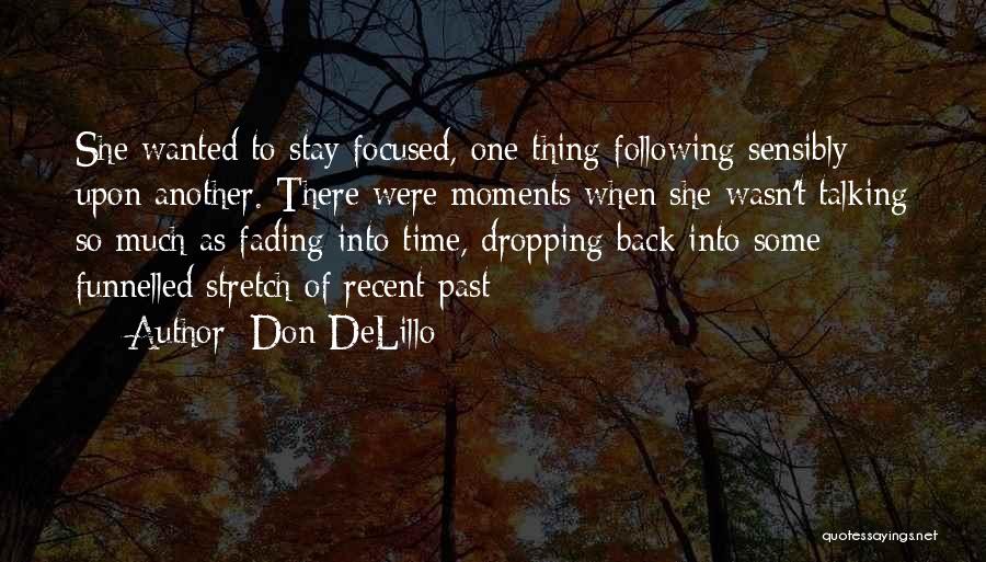 Don DeLillo Quotes: She Wanted To Stay Focused, One Thing Following Sensibly Upon Another. There Were Moments When She Wasn't Talking So Much