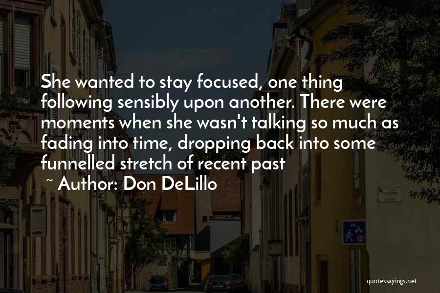 Don DeLillo Quotes: She Wanted To Stay Focused, One Thing Following Sensibly Upon Another. There Were Moments When She Wasn't Talking So Much