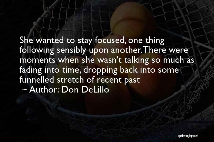 Don DeLillo Quotes: She Wanted To Stay Focused, One Thing Following Sensibly Upon Another. There Were Moments When She Wasn't Talking So Much