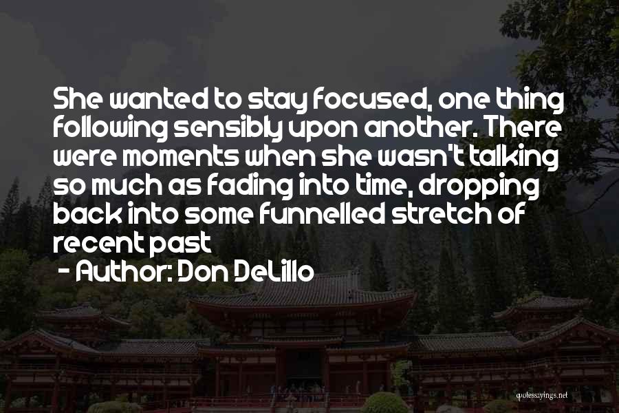 Don DeLillo Quotes: She Wanted To Stay Focused, One Thing Following Sensibly Upon Another. There Were Moments When She Wasn't Talking So Much