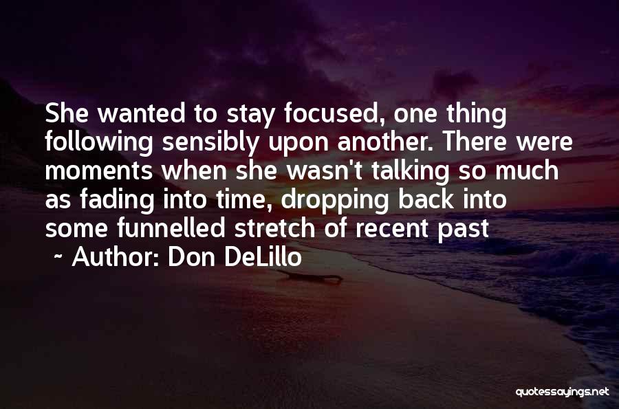 Don DeLillo Quotes: She Wanted To Stay Focused, One Thing Following Sensibly Upon Another. There Were Moments When She Wasn't Talking So Much