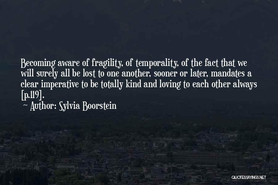 Sylvia Boorstein Quotes: Becoming Aware Of Fragility, Of Temporality, Of The Fact That We Will Surely All Be Lost To One Another, Sooner