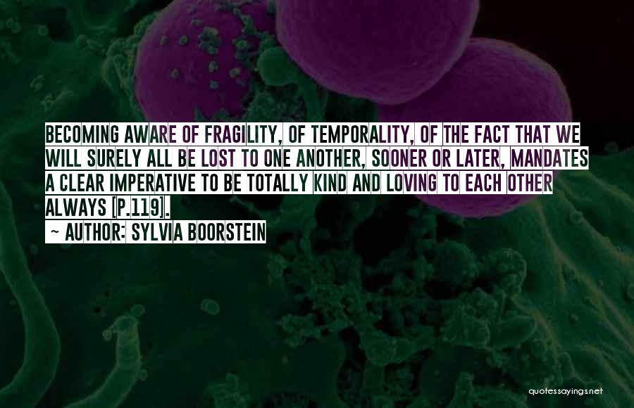 Sylvia Boorstein Quotes: Becoming Aware Of Fragility, Of Temporality, Of The Fact That We Will Surely All Be Lost To One Another, Sooner