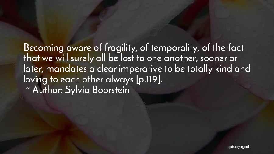 Sylvia Boorstein Quotes: Becoming Aware Of Fragility, Of Temporality, Of The Fact That We Will Surely All Be Lost To One Another, Sooner
