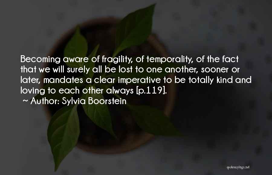 Sylvia Boorstein Quotes: Becoming Aware Of Fragility, Of Temporality, Of The Fact That We Will Surely All Be Lost To One Another, Sooner