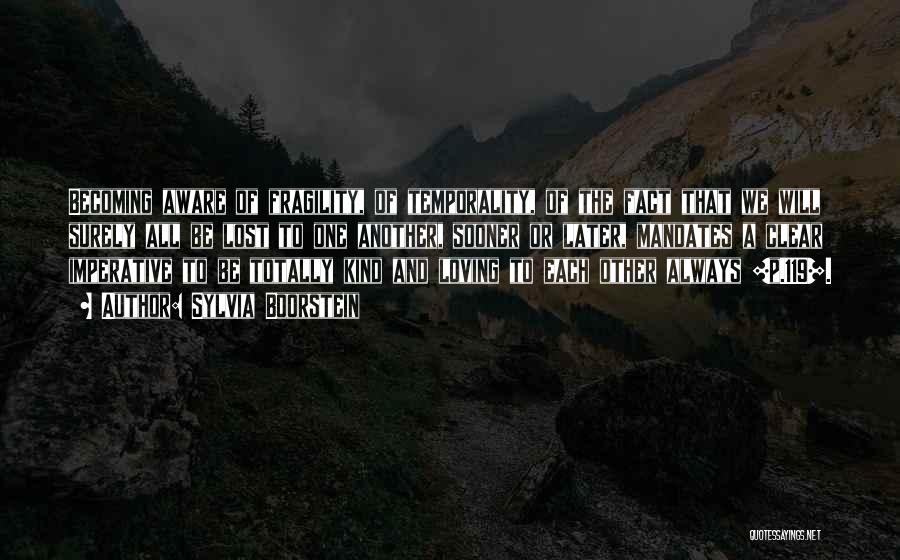 Sylvia Boorstein Quotes: Becoming Aware Of Fragility, Of Temporality, Of The Fact That We Will Surely All Be Lost To One Another, Sooner