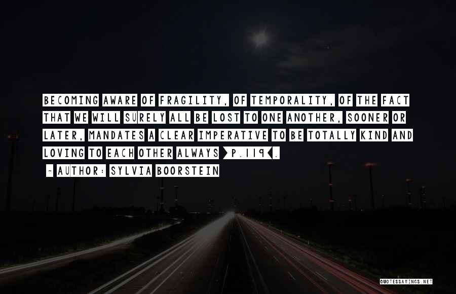 Sylvia Boorstein Quotes: Becoming Aware Of Fragility, Of Temporality, Of The Fact That We Will Surely All Be Lost To One Another, Sooner