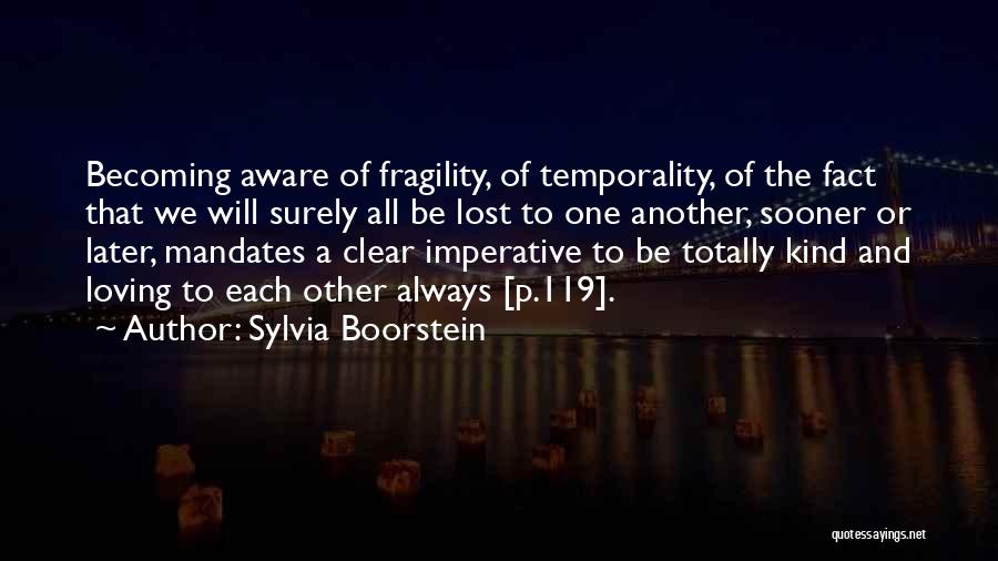 Sylvia Boorstein Quotes: Becoming Aware Of Fragility, Of Temporality, Of The Fact That We Will Surely All Be Lost To One Another, Sooner