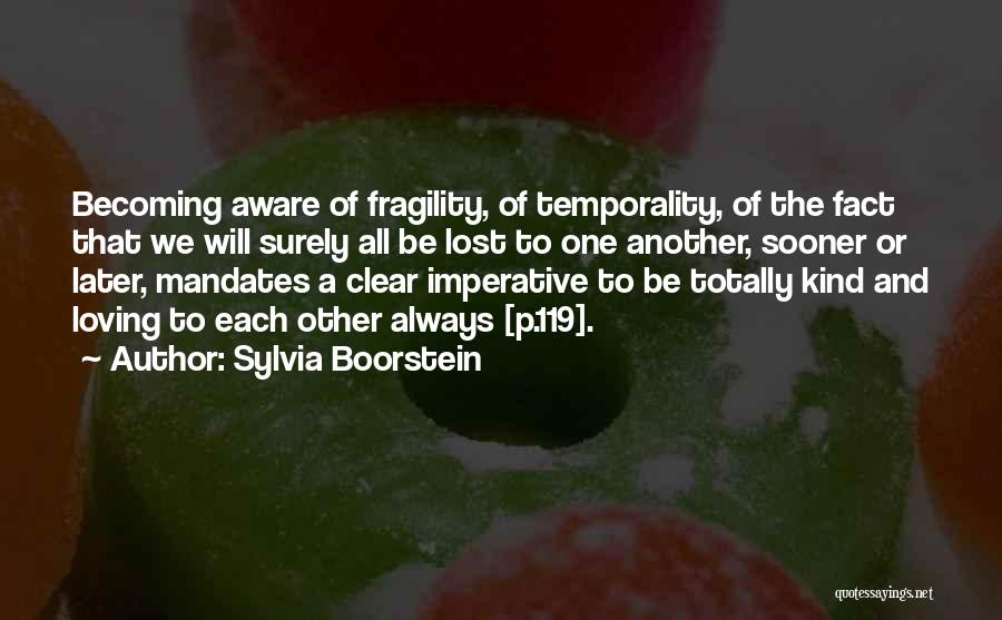 Sylvia Boorstein Quotes: Becoming Aware Of Fragility, Of Temporality, Of The Fact That We Will Surely All Be Lost To One Another, Sooner