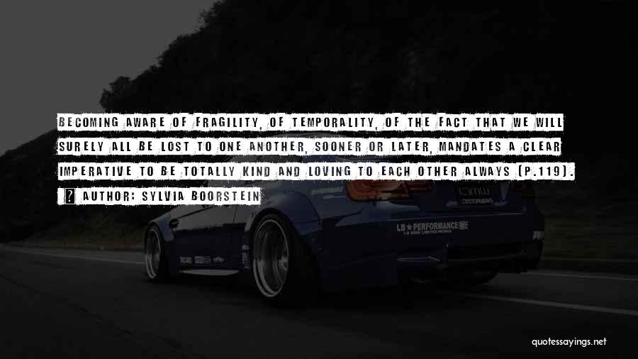 Sylvia Boorstein Quotes: Becoming Aware Of Fragility, Of Temporality, Of The Fact That We Will Surely All Be Lost To One Another, Sooner