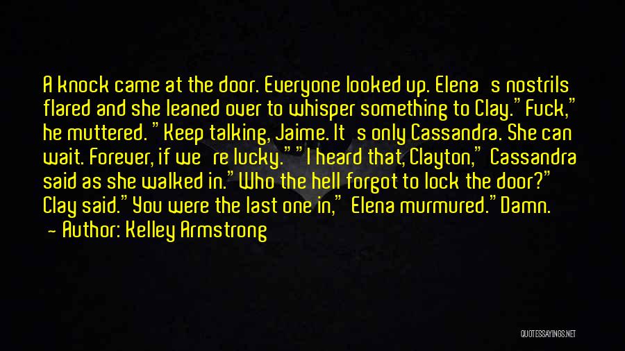 Kelley Armstrong Quotes: A Knock Came At The Door. Everyone Looked Up. Elena's Nostrils Flared And She Leaned Over To Whisper Something To