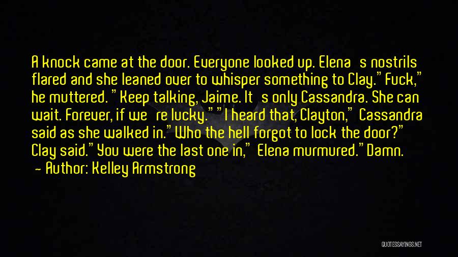 Kelley Armstrong Quotes: A Knock Came At The Door. Everyone Looked Up. Elena's Nostrils Flared And She Leaned Over To Whisper Something To