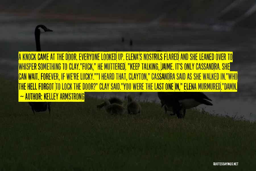 Kelley Armstrong Quotes: A Knock Came At The Door. Everyone Looked Up. Elena's Nostrils Flared And She Leaned Over To Whisper Something To