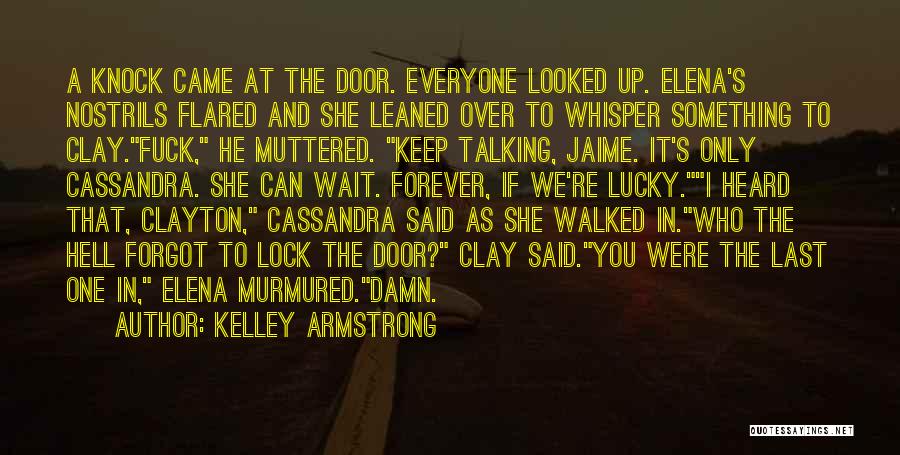 Kelley Armstrong Quotes: A Knock Came At The Door. Everyone Looked Up. Elena's Nostrils Flared And She Leaned Over To Whisper Something To