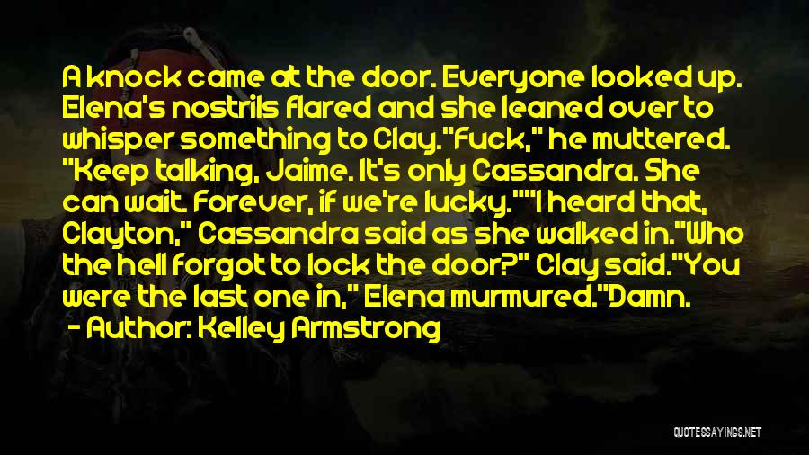 Kelley Armstrong Quotes: A Knock Came At The Door. Everyone Looked Up. Elena's Nostrils Flared And She Leaned Over To Whisper Something To