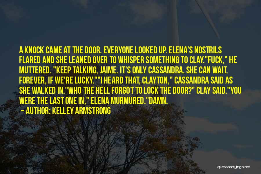 Kelley Armstrong Quotes: A Knock Came At The Door. Everyone Looked Up. Elena's Nostrils Flared And She Leaned Over To Whisper Something To