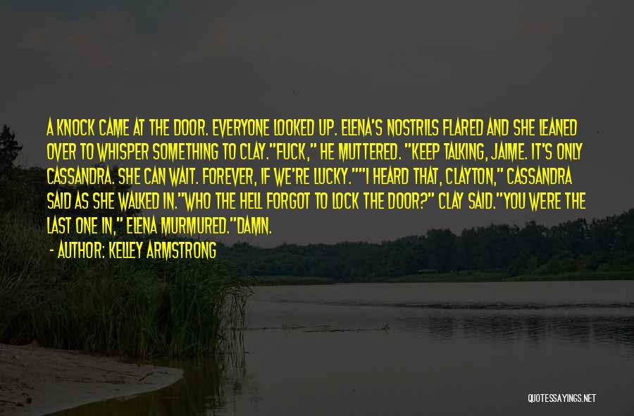 Kelley Armstrong Quotes: A Knock Came At The Door. Everyone Looked Up. Elena's Nostrils Flared And She Leaned Over To Whisper Something To