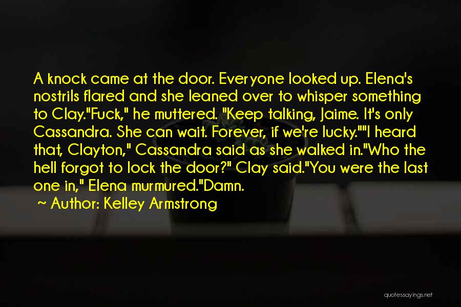 Kelley Armstrong Quotes: A Knock Came At The Door. Everyone Looked Up. Elena's Nostrils Flared And She Leaned Over To Whisper Something To