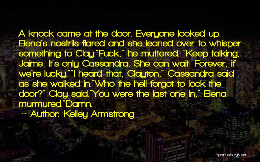 Kelley Armstrong Quotes: A Knock Came At The Door. Everyone Looked Up. Elena's Nostrils Flared And She Leaned Over To Whisper Something To