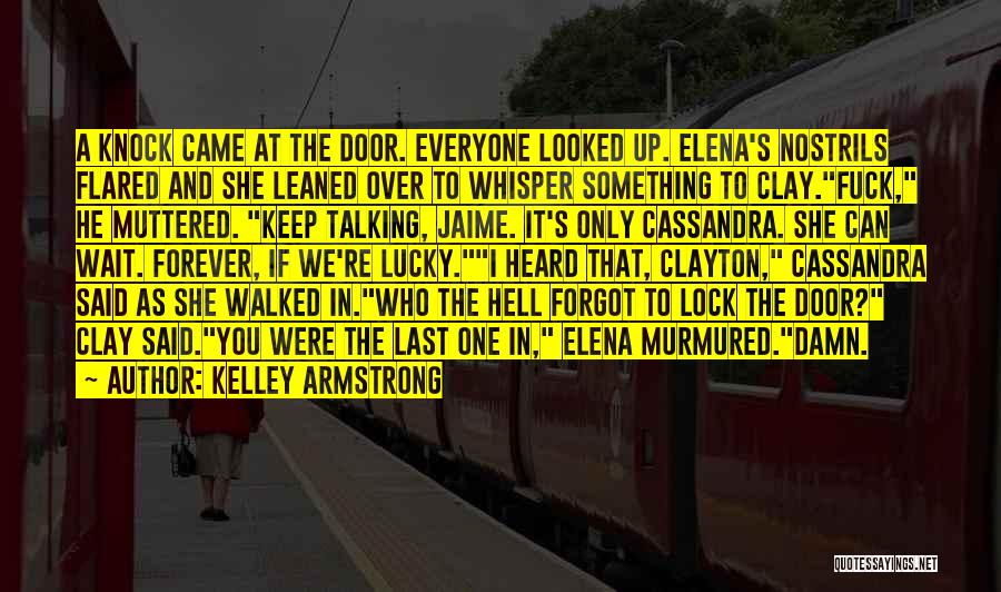 Kelley Armstrong Quotes: A Knock Came At The Door. Everyone Looked Up. Elena's Nostrils Flared And She Leaned Over To Whisper Something To