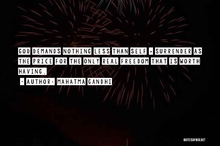 Mahatma Gandhi Quotes: God Demands Nothing Less Than Self - Surrender As The Price For The Only Real Freedom That Is Worth Having.