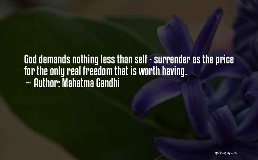 Mahatma Gandhi Quotes: God Demands Nothing Less Than Self - Surrender As The Price For The Only Real Freedom That Is Worth Having.