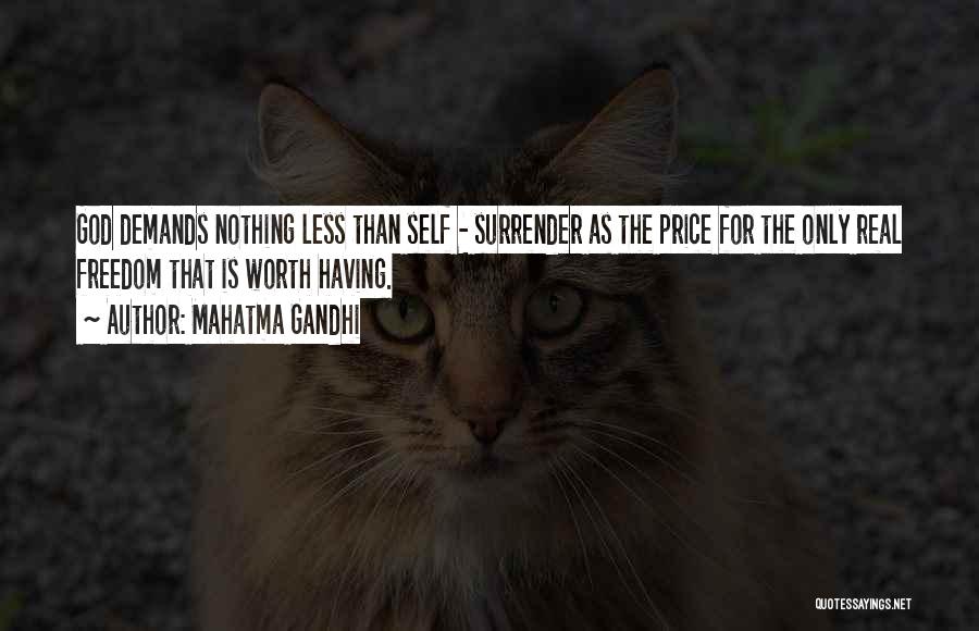Mahatma Gandhi Quotes: God Demands Nothing Less Than Self - Surrender As The Price For The Only Real Freedom That Is Worth Having.