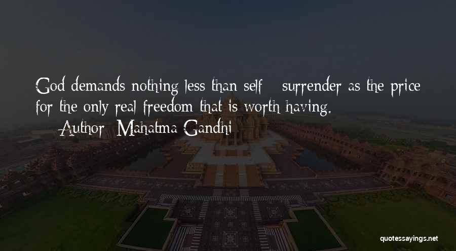Mahatma Gandhi Quotes: God Demands Nothing Less Than Self - Surrender As The Price For The Only Real Freedom That Is Worth Having.