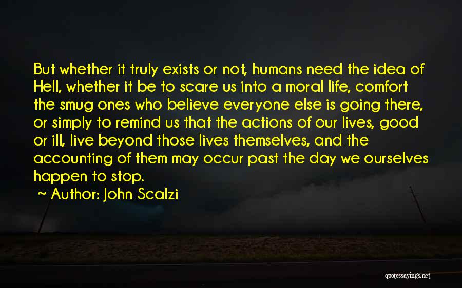 John Scalzi Quotes: But Whether It Truly Exists Or Not, Humans Need The Idea Of Hell, Whether It Be To Scare Us Into