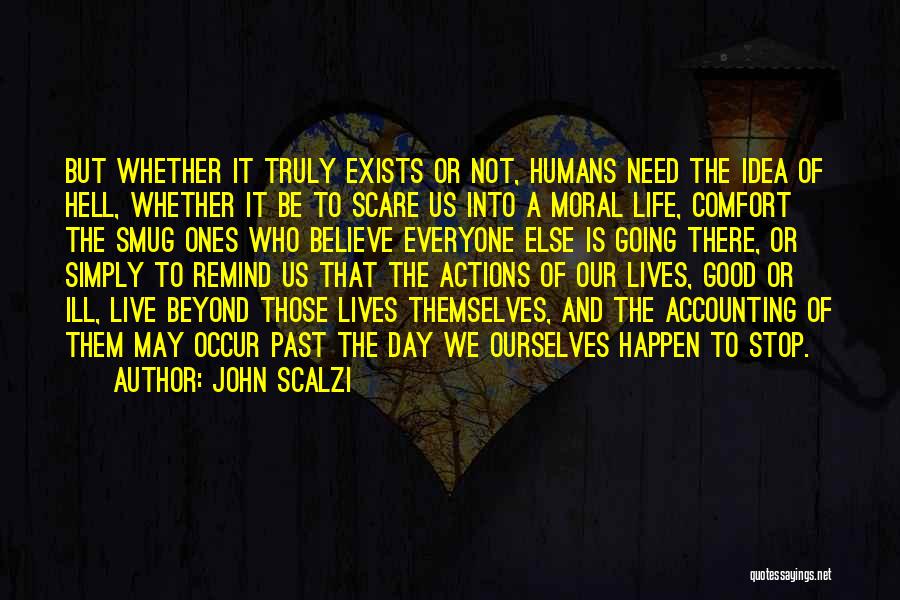 John Scalzi Quotes: But Whether It Truly Exists Or Not, Humans Need The Idea Of Hell, Whether It Be To Scare Us Into