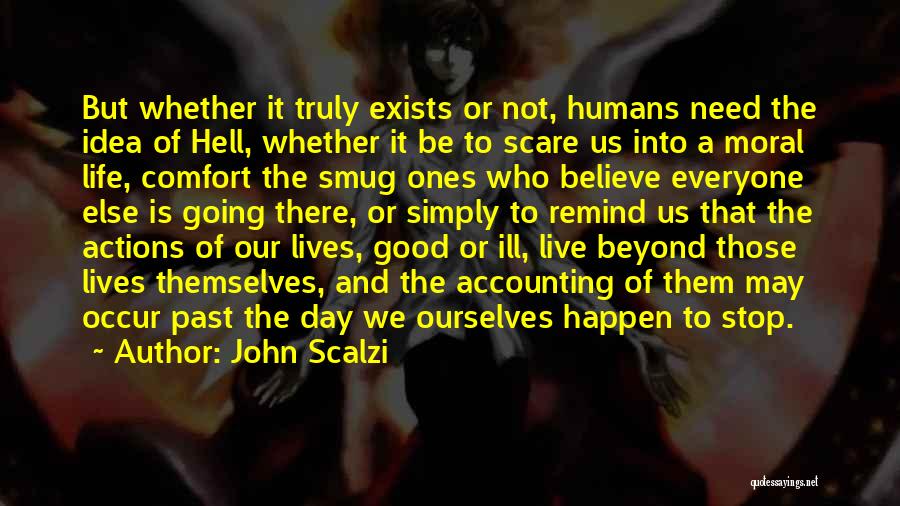 John Scalzi Quotes: But Whether It Truly Exists Or Not, Humans Need The Idea Of Hell, Whether It Be To Scare Us Into