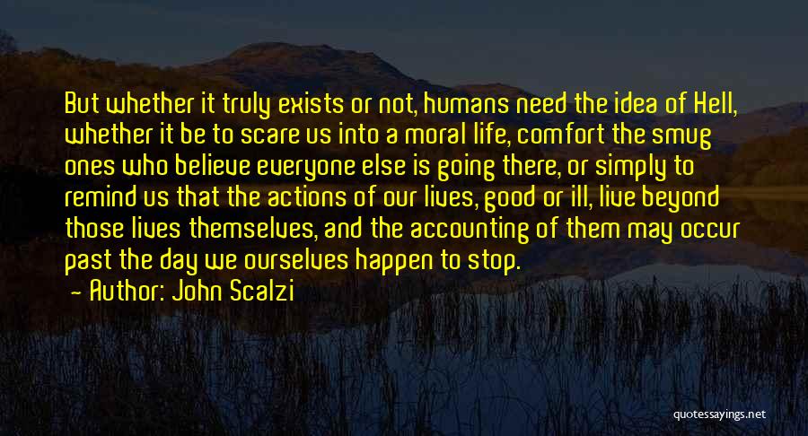 John Scalzi Quotes: But Whether It Truly Exists Or Not, Humans Need The Idea Of Hell, Whether It Be To Scare Us Into