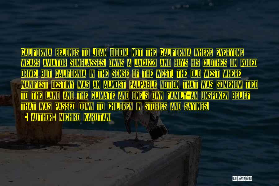 Michiko Kakutani Quotes: California Belongs To Joan Didion. Not The California Where Everyone Wears Aviator Sunglasses, Owns A Jacuzzi And Buys His Clothes