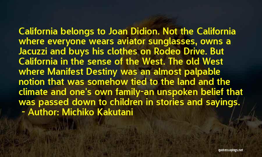 Michiko Kakutani Quotes: California Belongs To Joan Didion. Not The California Where Everyone Wears Aviator Sunglasses, Owns A Jacuzzi And Buys His Clothes