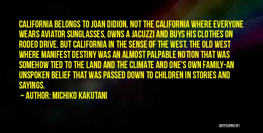 Michiko Kakutani Quotes: California Belongs To Joan Didion. Not The California Where Everyone Wears Aviator Sunglasses, Owns A Jacuzzi And Buys His Clothes