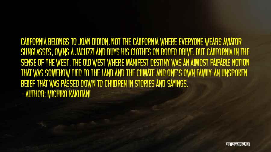 Michiko Kakutani Quotes: California Belongs To Joan Didion. Not The California Where Everyone Wears Aviator Sunglasses, Owns A Jacuzzi And Buys His Clothes