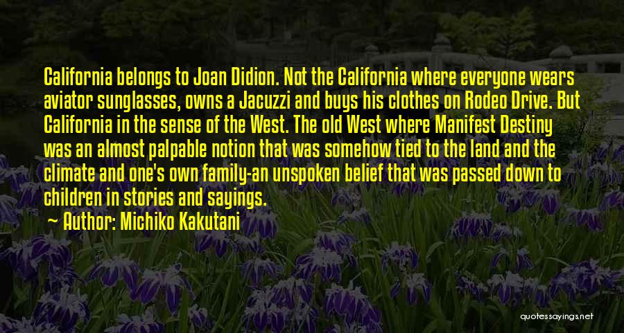 Michiko Kakutani Quotes: California Belongs To Joan Didion. Not The California Where Everyone Wears Aviator Sunglasses, Owns A Jacuzzi And Buys His Clothes