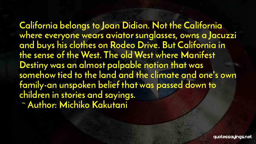 Michiko Kakutani Quotes: California Belongs To Joan Didion. Not The California Where Everyone Wears Aviator Sunglasses, Owns A Jacuzzi And Buys His Clothes