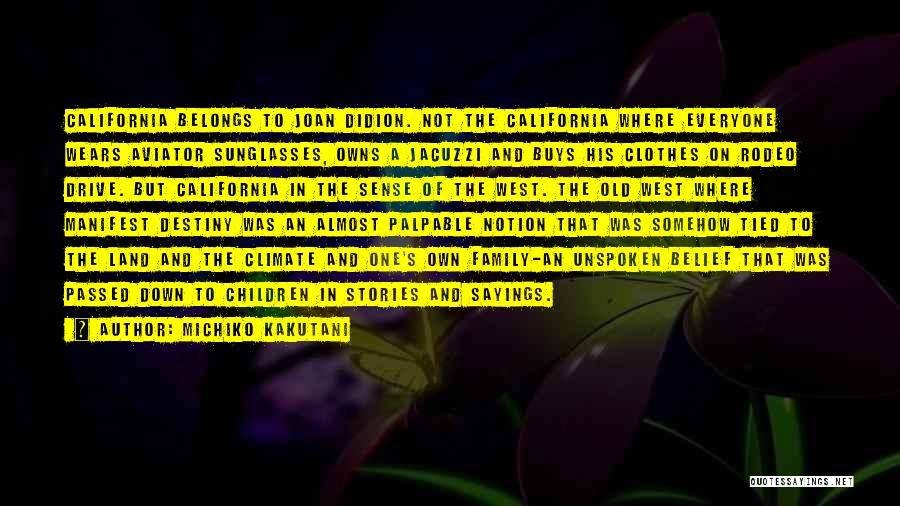 Michiko Kakutani Quotes: California Belongs To Joan Didion. Not The California Where Everyone Wears Aviator Sunglasses, Owns A Jacuzzi And Buys His Clothes