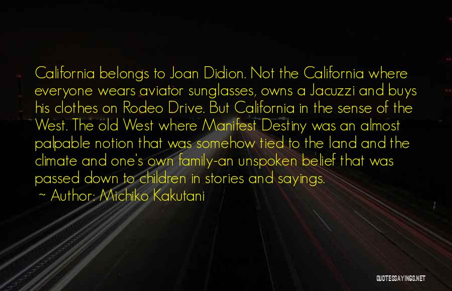 Michiko Kakutani Quotes: California Belongs To Joan Didion. Not The California Where Everyone Wears Aviator Sunglasses, Owns A Jacuzzi And Buys His Clothes