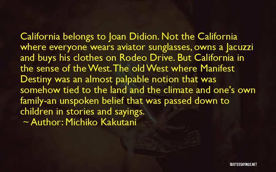 Michiko Kakutani Quotes: California Belongs To Joan Didion. Not The California Where Everyone Wears Aviator Sunglasses, Owns A Jacuzzi And Buys His Clothes