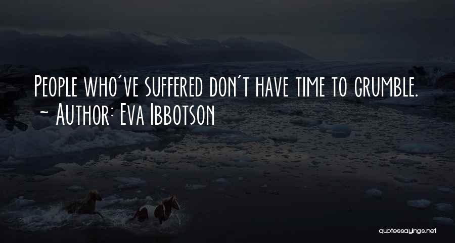 Eva Ibbotson Quotes: People Who've Suffered Don't Have Time To Grumble.