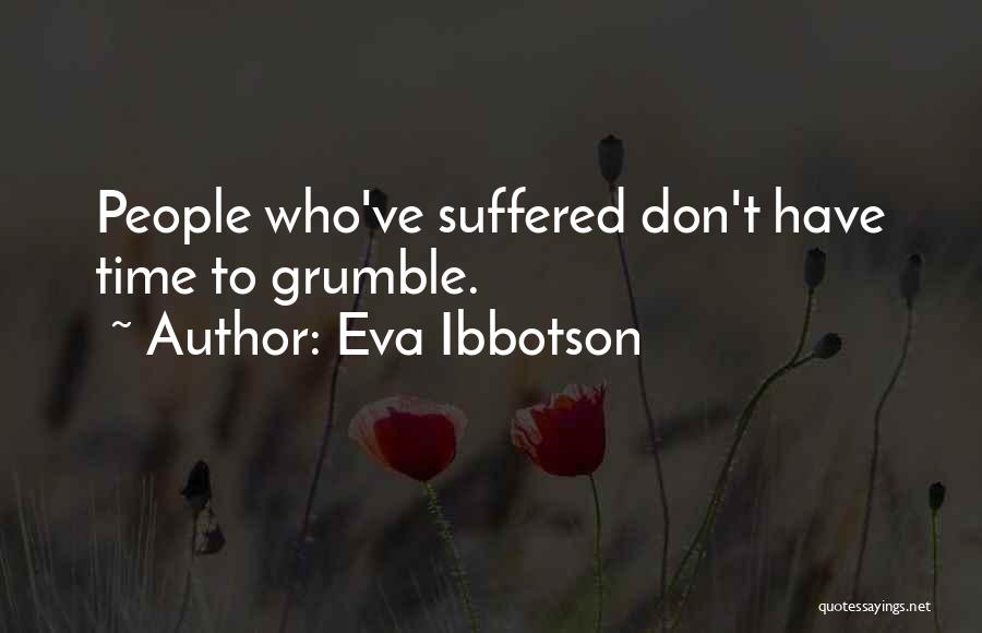 Eva Ibbotson Quotes: People Who've Suffered Don't Have Time To Grumble.