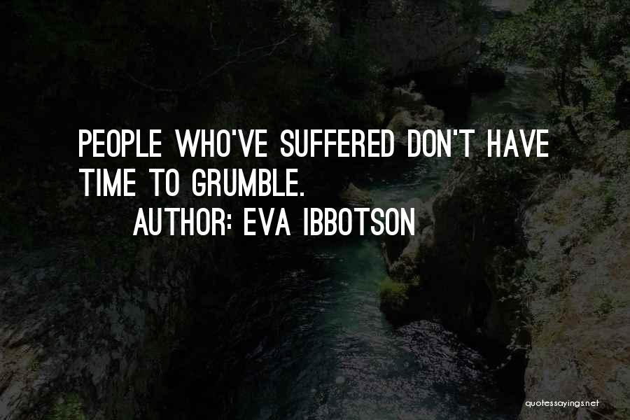 Eva Ibbotson Quotes: People Who've Suffered Don't Have Time To Grumble.