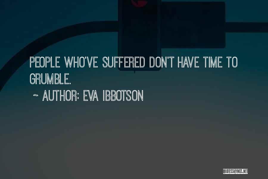 Eva Ibbotson Quotes: People Who've Suffered Don't Have Time To Grumble.