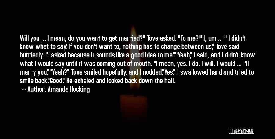 Amanda Hocking Quotes: Will You ... I Mean, Do You Want To Get Married? Tove Asked. To Me?i, Um ... I Didn't Know