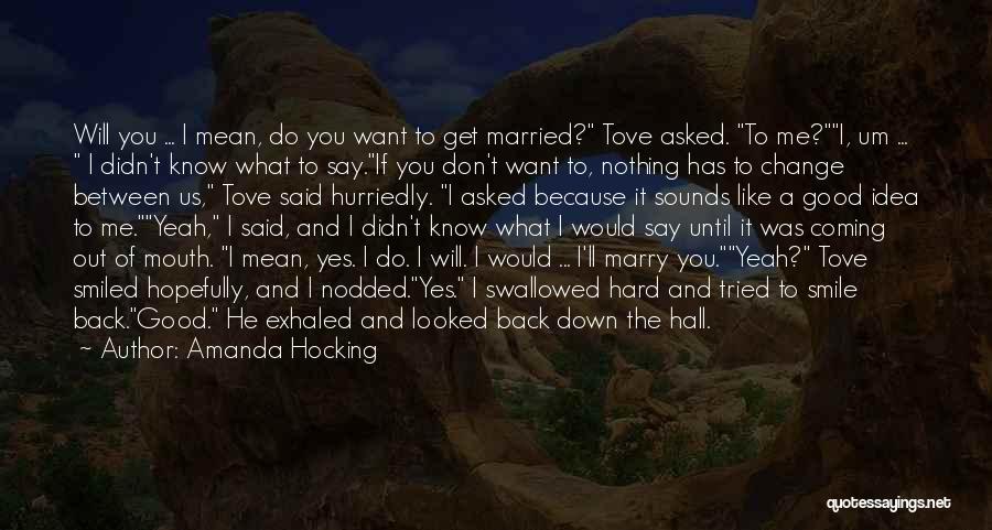 Amanda Hocking Quotes: Will You ... I Mean, Do You Want To Get Married? Tove Asked. To Me?i, Um ... I Didn't Know